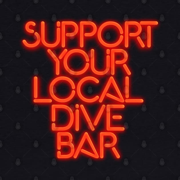 SUPPORT YOUR LOCAL DIVE BAR Neon Sign by darklordpug